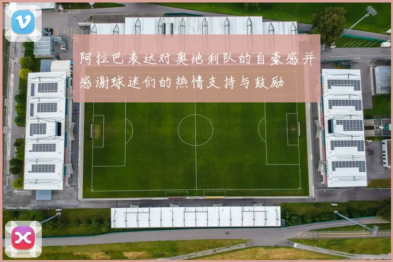 阿拉巴表达对奥地利队的自豪感并感谢球迷们的热情支持与鼓励